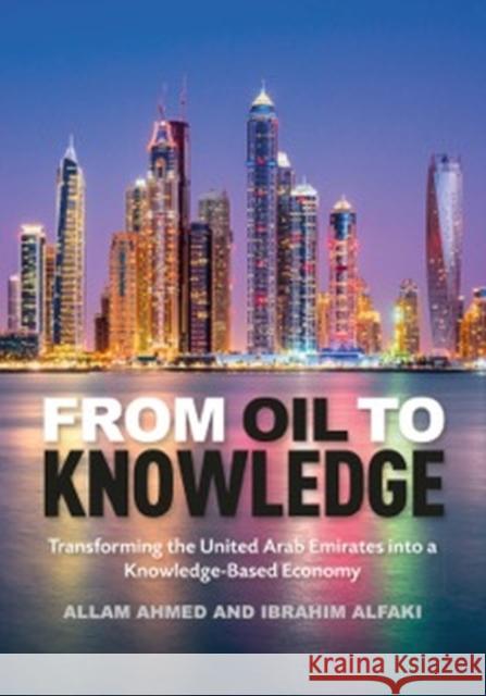From Oil to Knowledge: Transforming the United Arab Emirates Into a Knowledge-Based Economy Allam Ahmed Ibrahim Alfaki  9781783533572