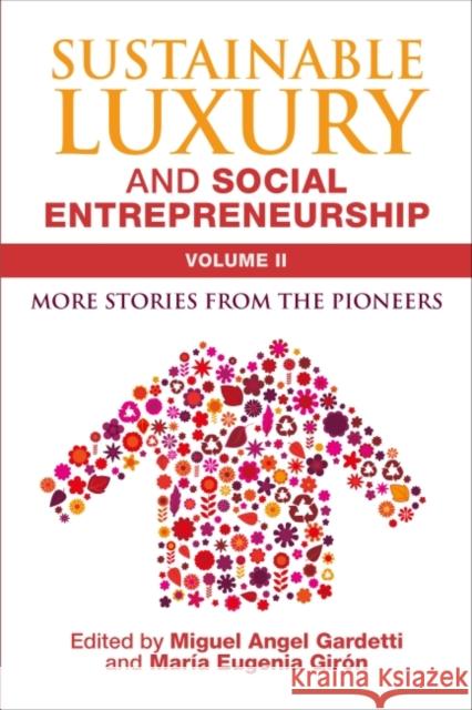 Sustainable Luxury and Social Entrepreneurship: More Stories from the Pioneers Miguel Angel Gardetti Maria Eugenia Giron 9781783533718 Greenleaf Publishing (UK)