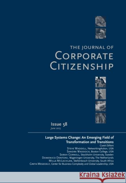 Large Systems Change: An Emerging Field of Transformation and Transitions: A Special Theme Issue of the Journal of Corporate Citizenship (Issue 58) McIntosh, Malcolm 9781783534364