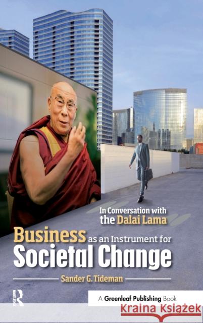 Business as an Instrument for Societal Change: In Conversation with the Dalai Lama Sander Tideman 9781783534500
