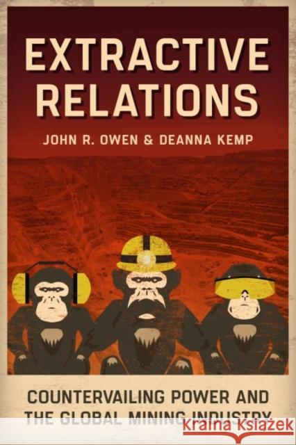 Extractive Relations: Power and Protections in the Global Mining Industry John R. Owen Deanna Kemp 9781783534777 Greenleaf Publishing (UK)