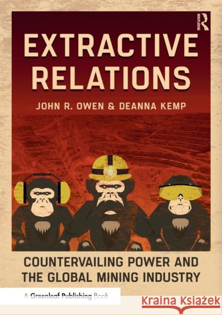 Extractive Relations: Countervailing Power and the Global Mining Industry Owen, John R. 9781783534791 Greenleaf Publishing (UK)