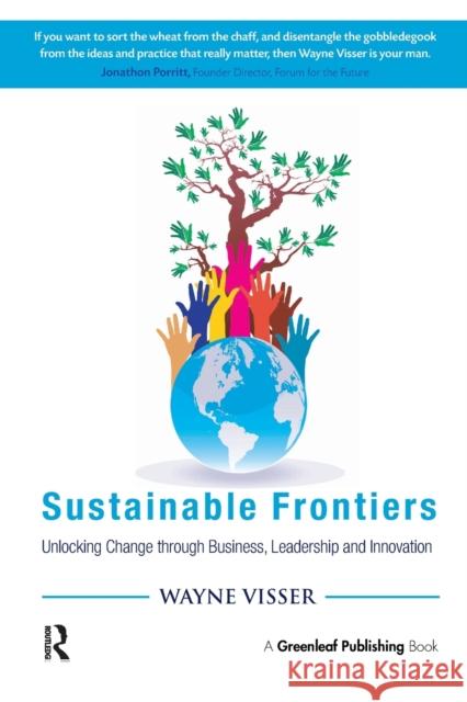 Sustainable Frontiers: Unlocking Change Through Business, Leadership and Innovation Wayne Visser 9781783534852 Greenleaf Publishing