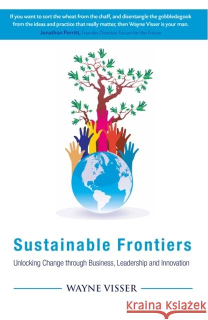 Sustainable Frontiers: Unlocking Change Through Business, Leadership and Innovation Wayne Visser 9781783535071 Greenleaf Publishing (UK)