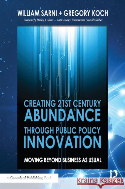 Creating 21st Century Abundance through Public Policy Innovation: Moving Beyond Business as Usual Sarni, William 9781783537518 Routledge