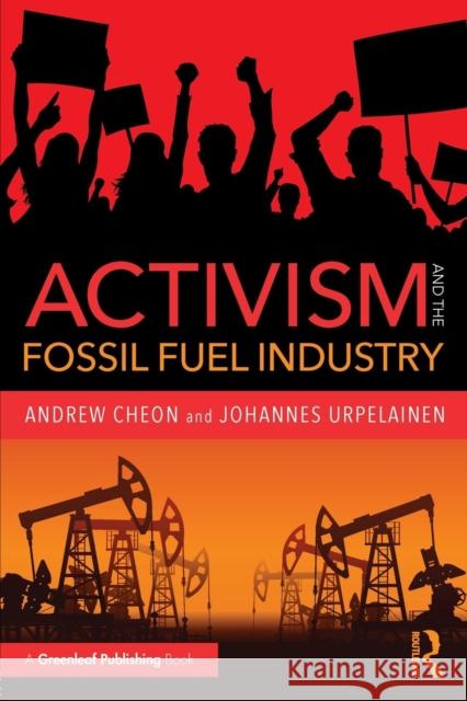 Activism and the Fossil Fuel Industry Andrew Cheon Johannes Urpelainen 9781783537549 Routledge