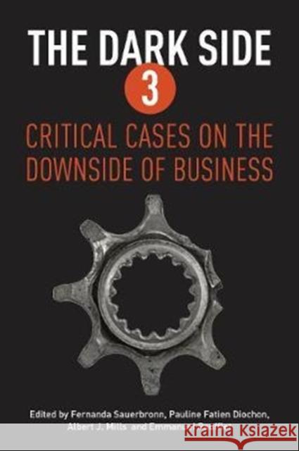 The Dark Side 3: Critical Cases on the Downside of Business Fernanda Sauerbronn Pauline Fatie Albert J. Mills 9781783538072