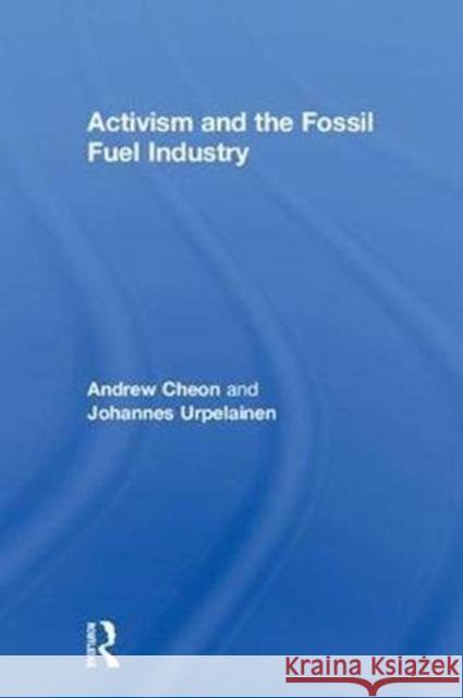 Activism and the Fossil Fuel Industry Andrew Cheon Johannes Urpelainen 9781783538089 Routledge