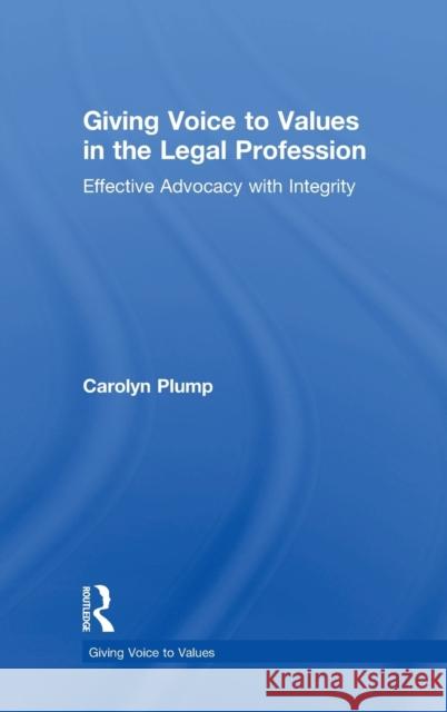 Giving Voice to Values in the Legal Profession: Effective Advocacy with Integrity Plump, Carolyn 9781783538133 Giving Voice to Values