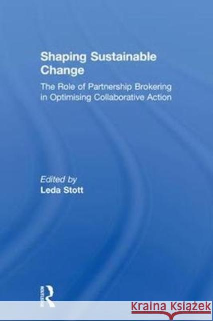 Shaping Sustainable Change: The Role of Partnership Brokering in Optimising Collaborative Action Leda Stott Ros Tennyson 9781783538140 Routledge