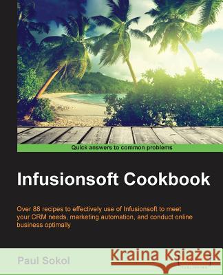 Infusionsoft Cookbook Paul Sokol 9781783550890