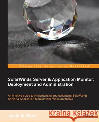 Solarwinds Server & Application Monitor: Deployment and Administration M. Brant, Justin 9781783551019 Packt Publishing