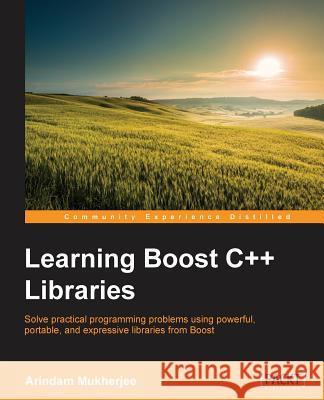 Learning Boost C++ Libraries Arindam Mukherjee 9781783551217 Packt Publishing