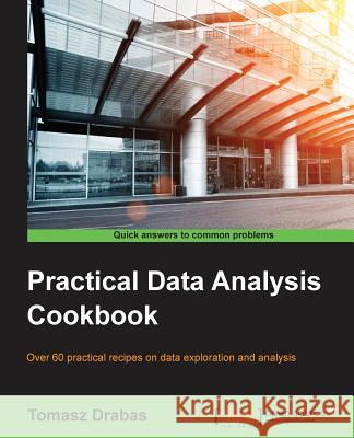 Practical Data Analysis Cookbook Tomasz Drabas 9781783551668 Packt Publishing
