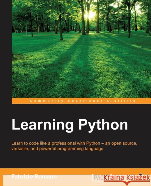 Learning Python: Learn to code like a professional with Python - an open source, versatile, and powerful programming language Romano, Fabrizio 9781783551712