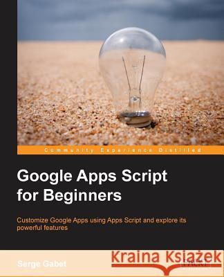 Google Apps Script for Beginners Serge Insas   9781783552177 Packt Publishing