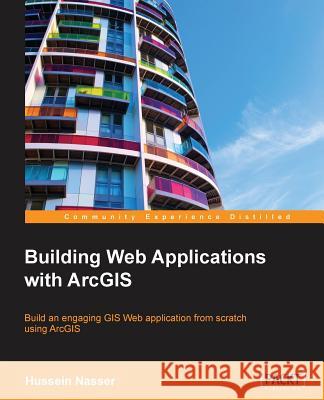 Building Web Applications with ArcGIS Hussein Nasser 9781783552955 Packt Publishing