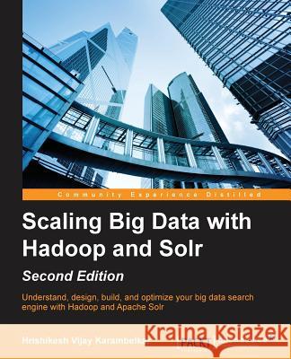 Scaling Big Data with Hadoop and Solr - Second Edition Hrishikesh Vijay Karambelkar   9781783553396 Packt Publishing