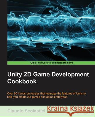 Unity 2D Game Development Cookbook Claudio Scoalstici 9781783553594 Packt Publishing