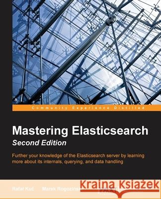 Mastering Elasticsearch - Second Edition Rafa Ku 9781783553792