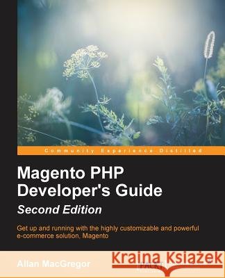 Magento PHP Developer's Guide - Second Edition Allan MacGregor 9781783554195