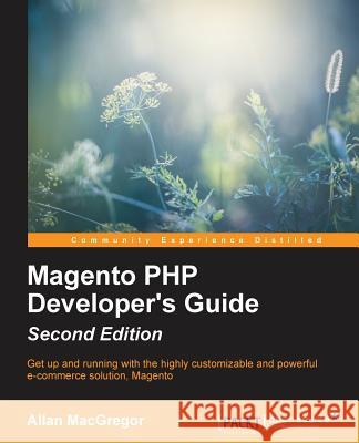 Magento PHP Developer's Guide - Second Edition Allan MacGregor 9781783554195 Packt Publishing