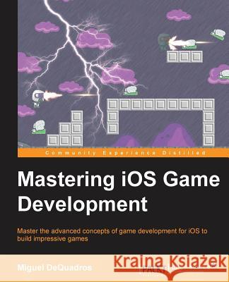 Mastering IOS Game Development Miguel Dequadros 9781783554355 Packt Publishing