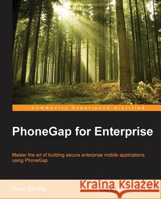 PhoneGap for Enterprise Shotts, Kerri 9781783554751 Packt Publishing
