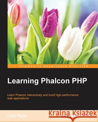 Learning Phalcon PHP Calin Rada 9781783555093