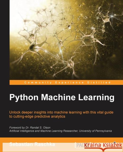 Python Machine Learning: Unlock deeper insights into Machine Leaning with this vital guide to cutting-edge predictive analytics Raschka, Sebastian 9781783555130