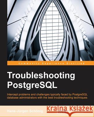 Troubleshooting PostgreSQL Hans-Jurgen Schonig 9781783555314 Packt Publishing