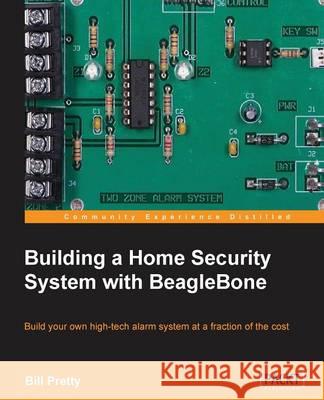 Building a Home Security System with Beaglebone Pretty, Bill 9781783559602 Packt Publishing