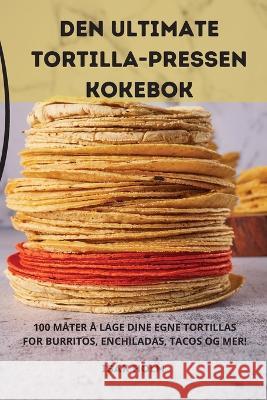 Den Ultimate Tortilla-Pressen Kokebok Isak Holm 9781783570324 Isak Holm