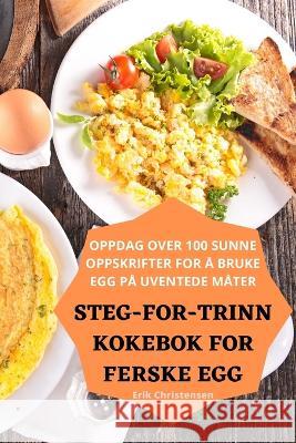 Steg-For-Trinn Kokebok for Ferske Egg Erik Christensen 9781783570461 Erik Christensen