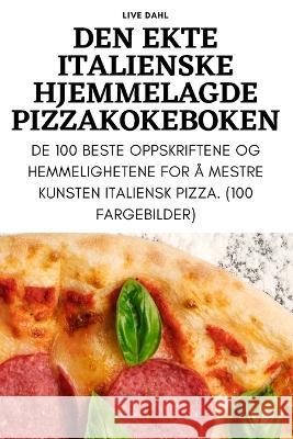 Den Ekte Italienske Hjemmelagde Pizzakokeboken Live Dahl   9781783572182 Live Dahl
