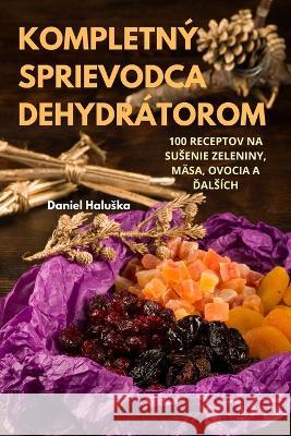 Kompletn? Sprievodca Dehydr?torom Daniel Haluska 9781783573158 Daniel Haluska