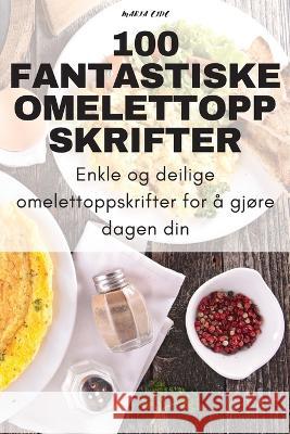 100 Fantastiske Omelettoppskrifter Maria Eide 9781783573394 Maria Eide