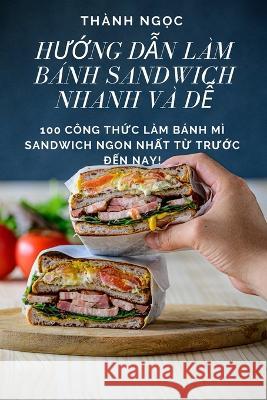 HƯỚng DẪn L?m B?nh Sandwich Nhanh V? DỄ Th?nh Ngọc 9781783575435 Thanh Ngọc