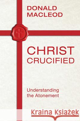 Christ Crucified: Understanding the Atonement MacLeod, Donald 9781783591015