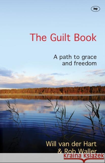 The Guilt Book: A Path To Grace And Freedom Will Van der Hart and Rob Waller 9781783591169 Inter-Varsity Press