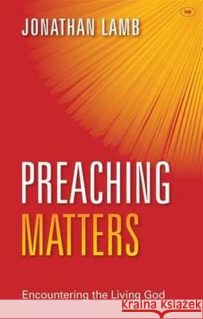 Preaching Matters: Encountering the Living God Jonathan Lamb   9781783591497 Inter-Varsity Press