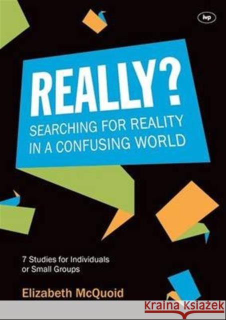 Really?: Searching for Reality in a Confusing World Elizabeth McQuoid   9781783591589 Inter-Varsity Press