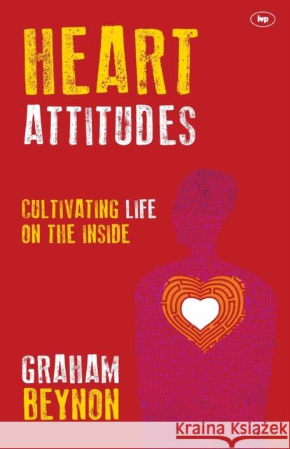 Heart Attitudes : Cultivating Life on the Inside Graham Beynon   9781783591718