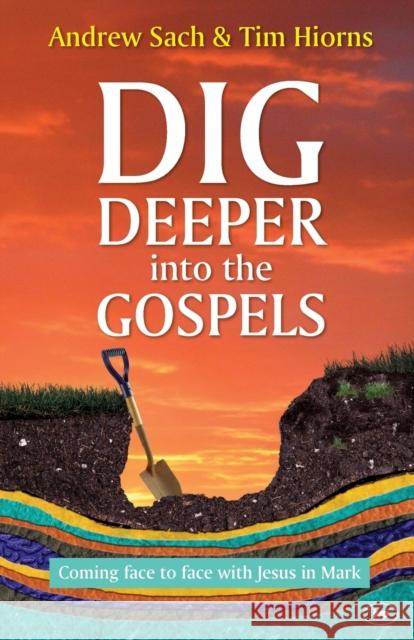 Dig Deeper into the Gospels: Coming Face To Face With Jesus In Mark Andrew Sach and Tim Hiorns 9781783591992