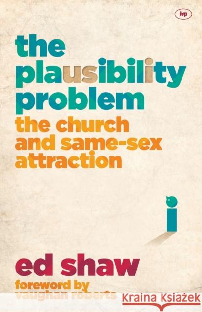 The Plausibility Problem: The Church And Same-Sex Attraction Ed Shaw 9781783592067