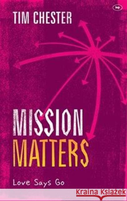 Mission Matters: Love Says Go Tim Chester   9781783592807 Inter-Varsity Press