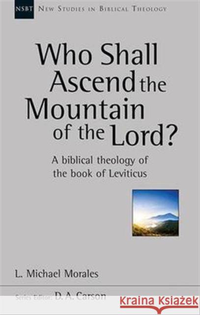 Who Shall Ascend the Mountain of the Lord?: A Theology Of The Book Of Leviticus L Michael Morales 9781783593682