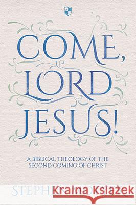 Come, Lord Jesus!: A Biblical Theology of the Second Coming of Christ Motyer, Stephen 9781783594146