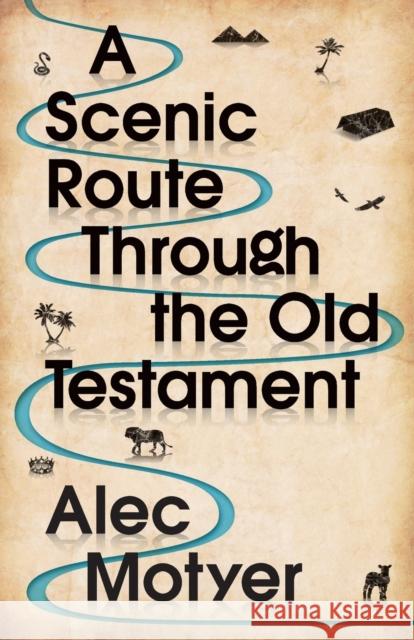 A Scenic Route Through the Old Testament: Discover for Yourself How the Old Testament Speaks Directly to Us Today Alec Motyer   9781783594191
