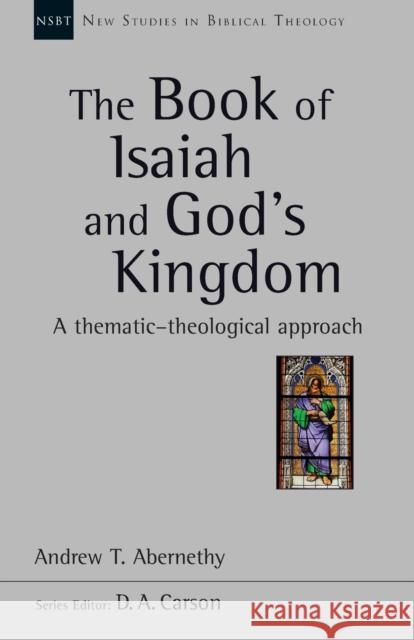 The Book of Isaiah and God's Kingdom: A Thematic-Theological Approach Andrew T. Abernethy   9781783594283